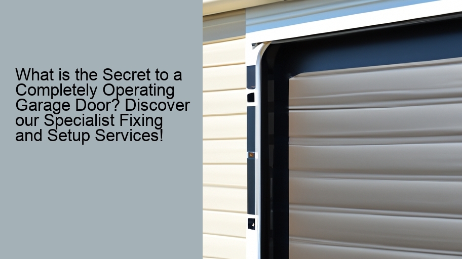 What is the Secret to a Completely Operating Garage Door? Discover our Specialist Fixing and Setup Services!