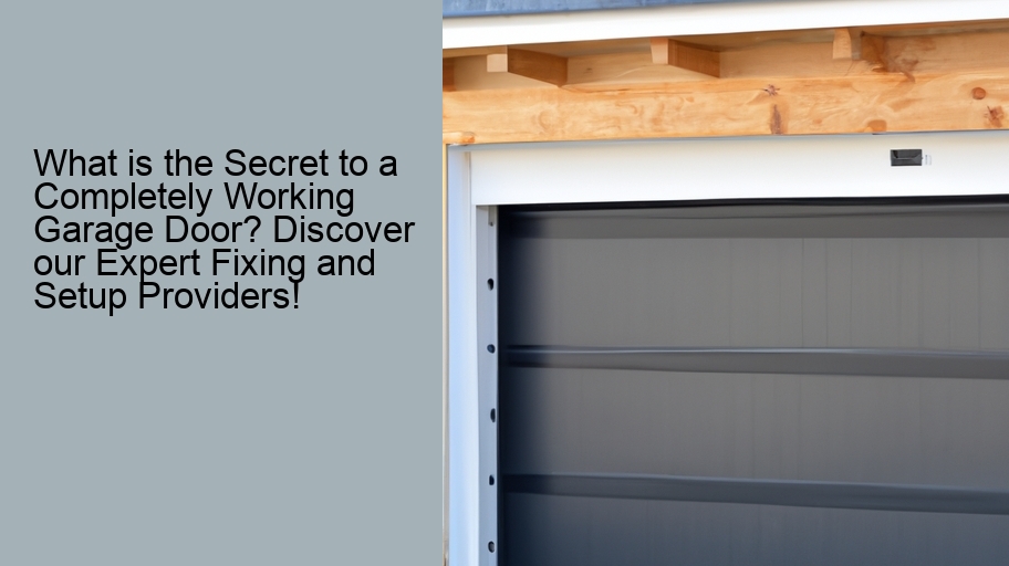 What is the Secret to a Completely Working Garage Door? Discover our Expert Fixing and Setup Providers!