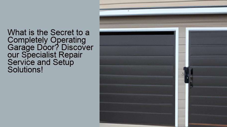 What is the Secret to a Completely Operating Garage Door? Discover our Specialist Repair Service and Setup Solutions!