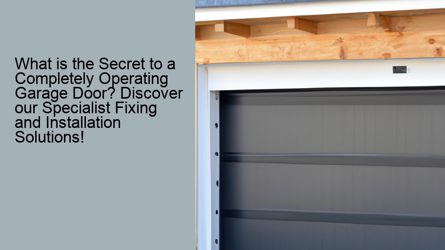 What is the Secret to a Completely Operating Garage Door? Discover our Specialist Fixing and Installation Solutions!
